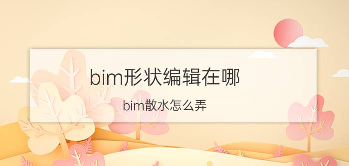 bim形状编辑在哪 bim散水怎么弄？